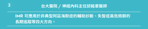 台大醫院神經內科主任邱銘章醫師： IMR可應用於非典型阿茲海默症的輔助診斷、失智症高危險群的長期追蹤等四方向